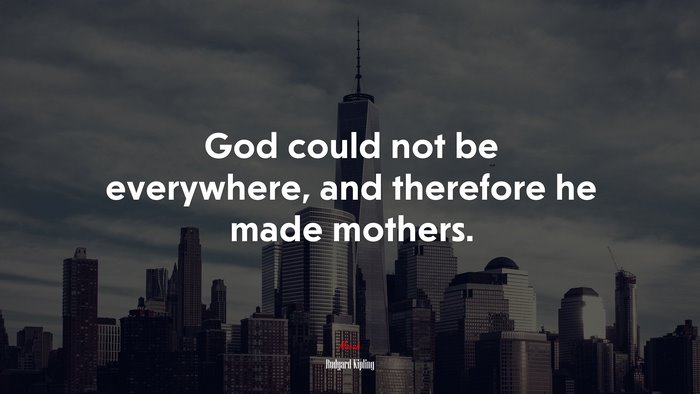 God could not be everywhere, and therefore he made mothers. | Rudyard Kipling quote