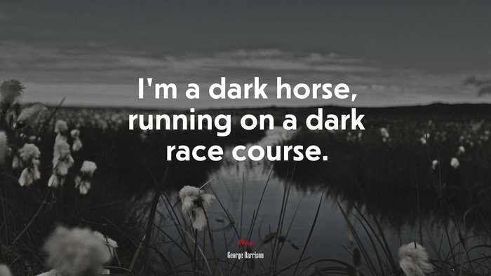 I’m a dark horse, running on a dark race course. | George Harrison ...