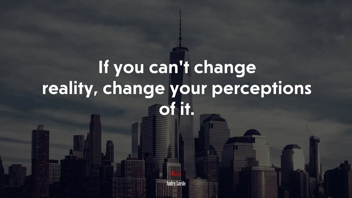 If you can’t change reality, change your perceptions of it. | Audre Lorde quote