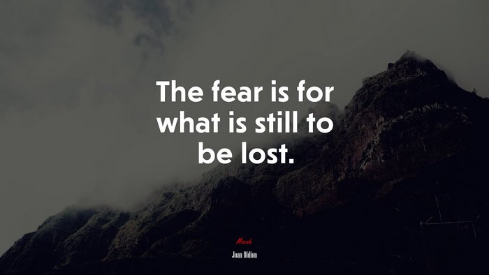 The fear is for what is still to be lost. | Joan Didion quote