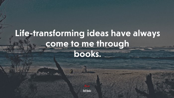 Life-transforming ideas have always come to me through books. | Bell Hooks quote