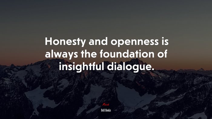 Honesty and openness is always the foundation of insightful dialogue. | Bell Hooks quote