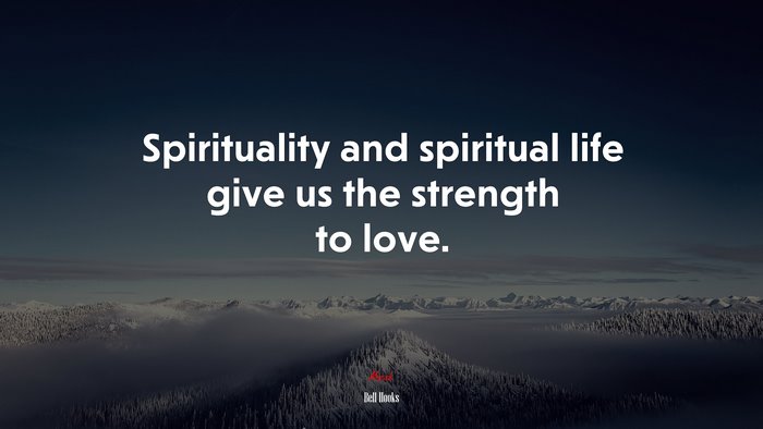 Spirituality and spiritual life give us the strength to love. | Bell Hooks quote