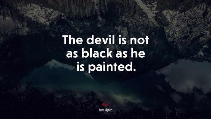 The devil is not as black as he is painted. | Dante Alighieri quote