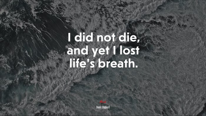 I did not die, and yet I lost life’s breath. | Dante Alighieri quote