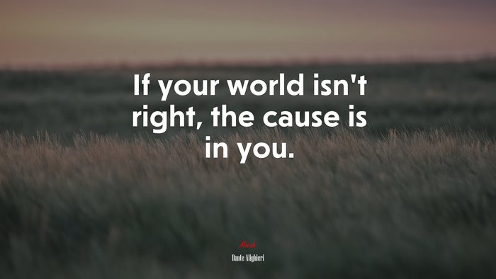 If your world isn’t right, the cause is in you. | Dante Alighieri quote