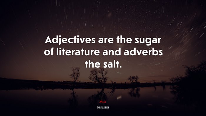 Adjectives are the sugar of literature and adverbs the salt. | Henry James quote