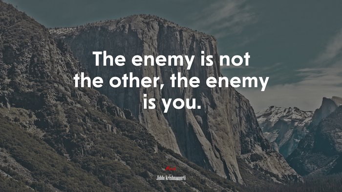 The enemy is not the other, the enemy is you. | Jiddu Krishnamurti quote