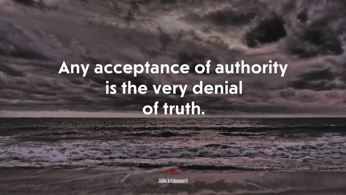 Any acceptance of authority is the very denial of truth. | Jiddu Krishnamurti quote