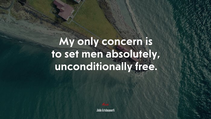 My only concern is to set men absolutely, unconditionally free. | Jiddu Krishnamurti quote