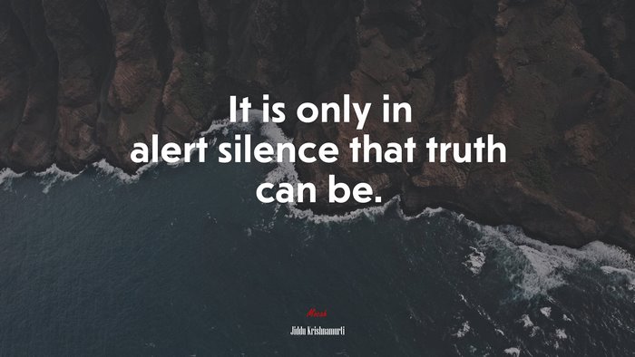 It is only in alert silence that truth can be. | Jiddu Krishnamurti quote