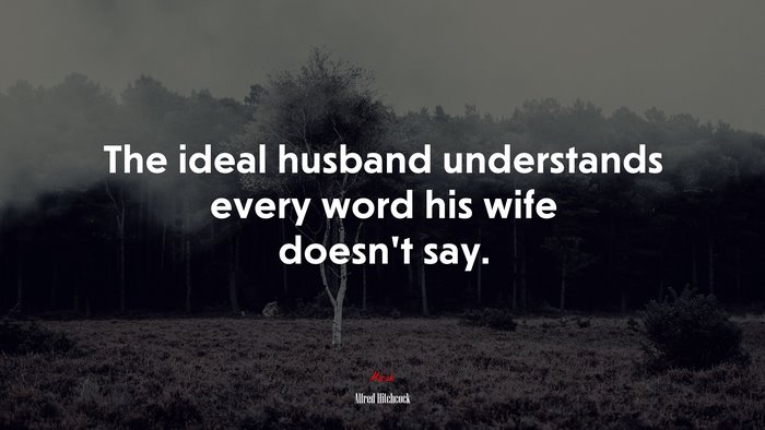 The ideal husband understands every word his wife doesn’t say. | Alfred Hitchcock quote