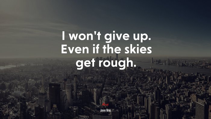 I won’t give up. Even if the skies get rough. | Jason Mraz quote