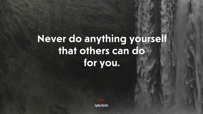 Never do anything yourself that others can do for you. | Agatha Christie quote