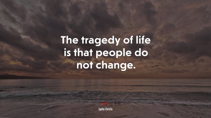 The tragedy of life is that people do not change. | Agatha Christie quote