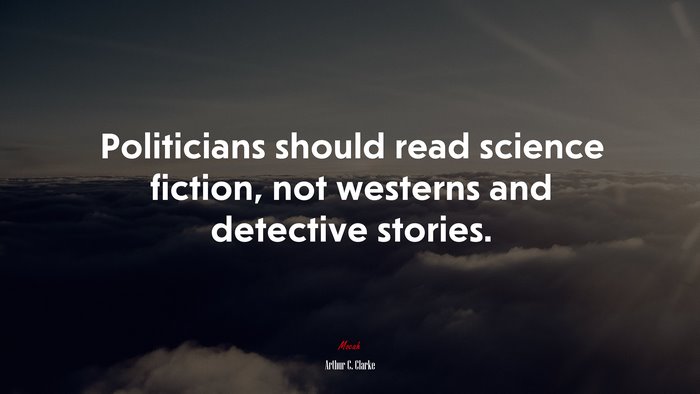 Politicians should read science fiction, not westerns and detective stories. | Arthur C. Clarke quote
