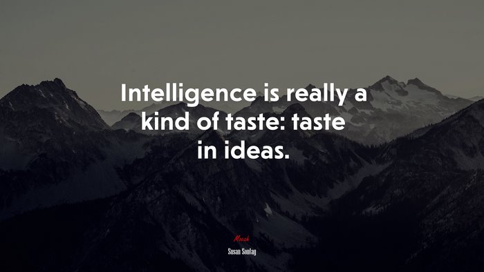 Intelligence is really a kind of taste: taste in ideas. | Susan Sontag quote