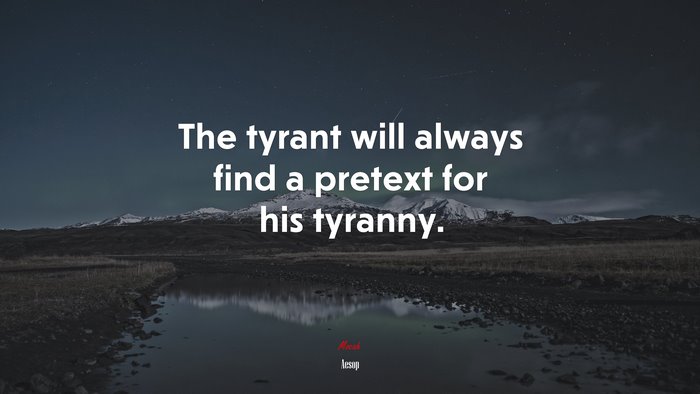 The tyrant will always find a pretext for his tyranny. | Aesop quote