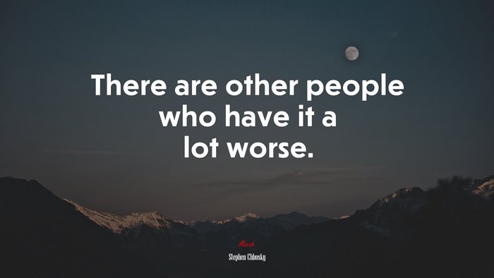 There are other people who have it a lot worse. | Stephen Chbosky quote