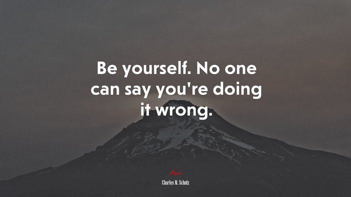 Be yourself. No one can say you’re doing it wrong. | Charles M. Schulz quote