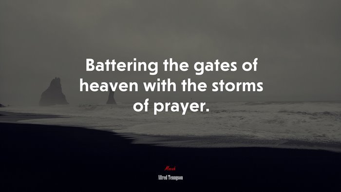 Battering the gates of heaven with the storms of prayer. | Alfred Tennyson quote