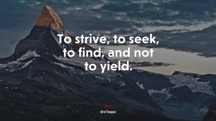 To strive, to seek, to find, and not to yield. | Alfred Tennyson quote