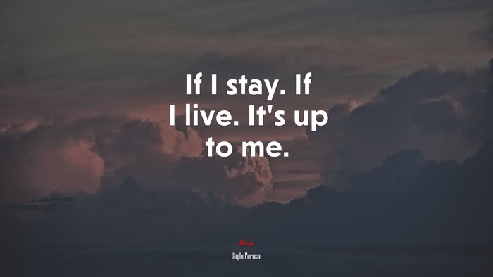 If I stay. If I live. It’s up to me. | Gayle Forman quote