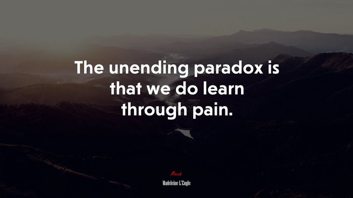 The unending paradox is that we do learn through pain. | Madeleine LEngle quote