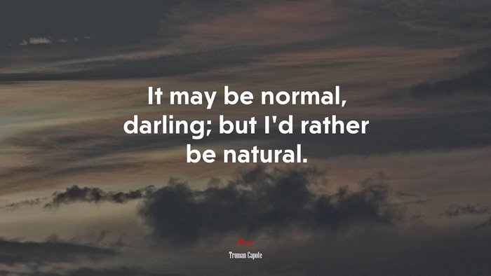 It may be normal, darling; but I’d rather be natural. | Truman Capote quote