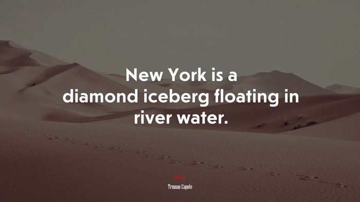 New York is a diamond iceberg floating in river water. | Truman Capote quote