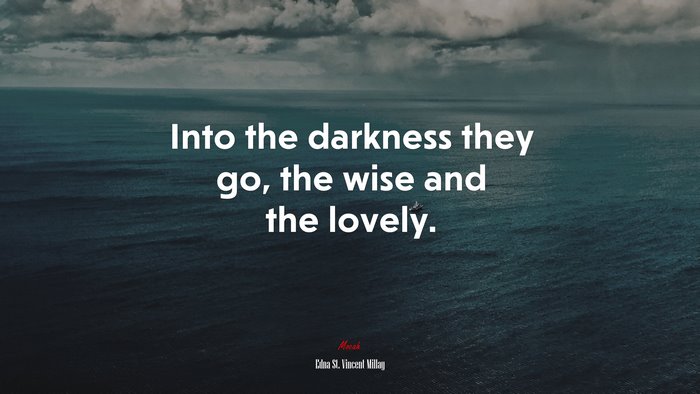 Into the darkness they go, the wise and the lovely. | Edna St. Vincent Millay quote
