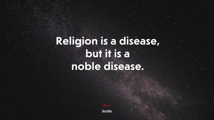 Religion is a disease, but it is a noble disease. | Heraclitus quote