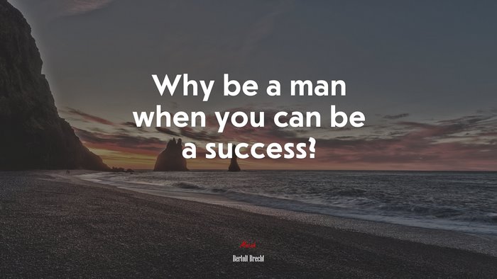 Why be a man when you can be a success? | Bertolt Brecht quote