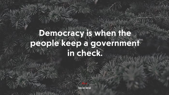 Democracy is when the people keep a government in check. | Aung San Suu Kyi quote