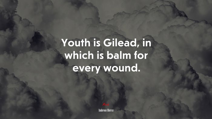 Youth is Gilead, in which is balm for every wound. | Ambrose Bierce quote
