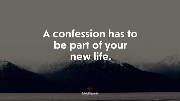 A confession has to be part of your new life. | Ludwig Wittgenstein quote