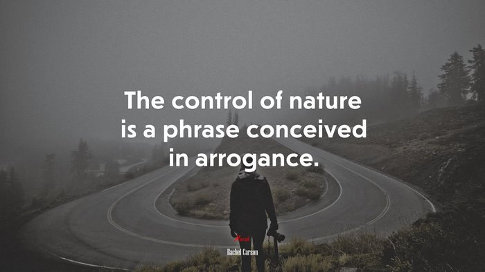 The control of nature is a phrase conceived in arrogance. | Rachel Carson quote