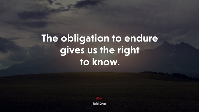 The obligation to endure gives us the right to know. | Rachel Carson quote