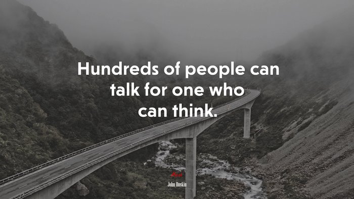 Hundreds of people can talk for one who can think. | John Ruskin quote