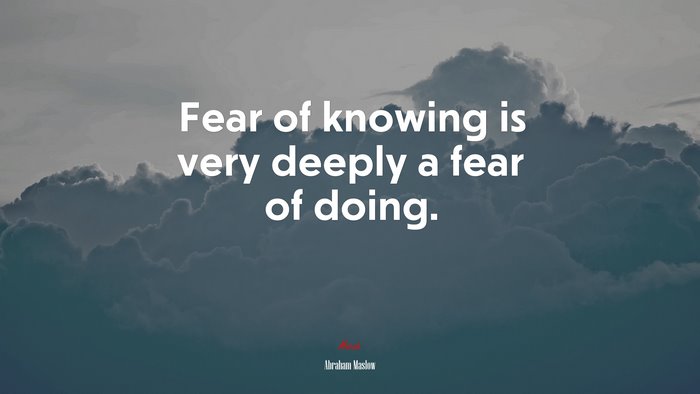 Fear of knowing is very deeply a fear of doing. | Abraham Maslow quote