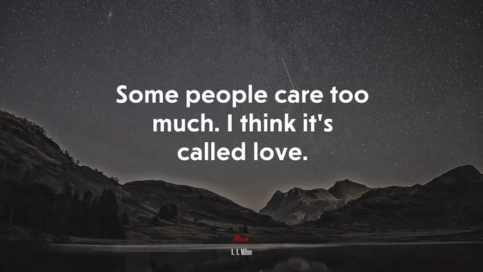 Some people care too much. I think it’s called love. | A. A. Milne quote