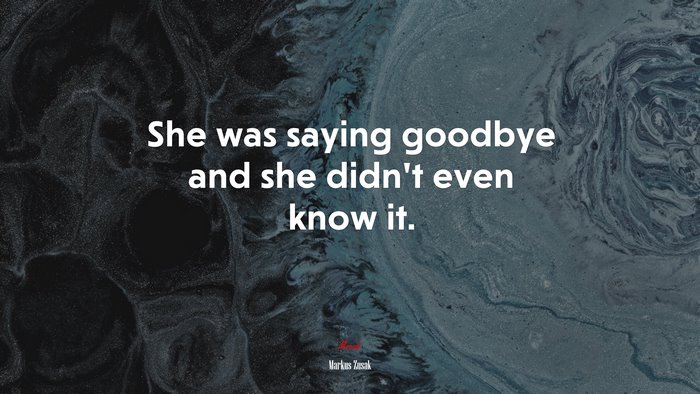 She was saying goodbye and she didn’t even know it. | Markus Zusak quote