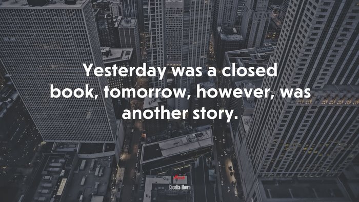 Yesterday was a closed book, tomorrow, however, was another story. | Cecelia Ahern quote