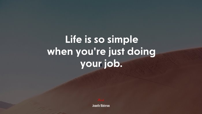 Life is so simple when you’re just doing your job. | Jeanette Winterson quote