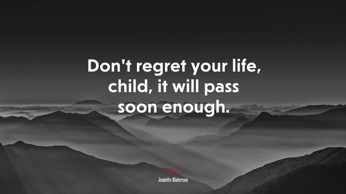 Don’t regret your life, child, it will pass soon enough. | Jeanette Winterson quote