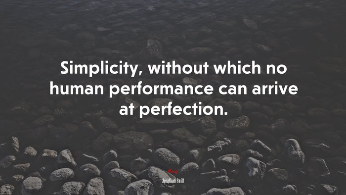 Simplicity, without which no human performance can arrive at perfection. | Jonathan Swift quote