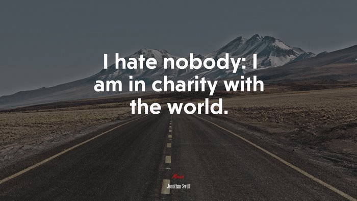 I hate nobody: I am in charity with the world. | Jonathan Swift quote