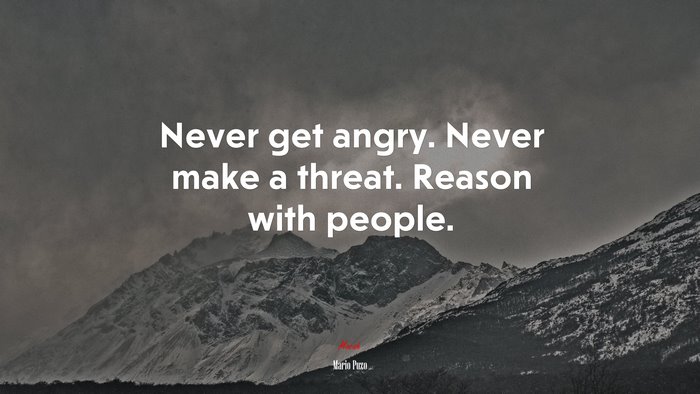 Never get angry. Never make a threat. Reason with people. | Mario Puzo quote