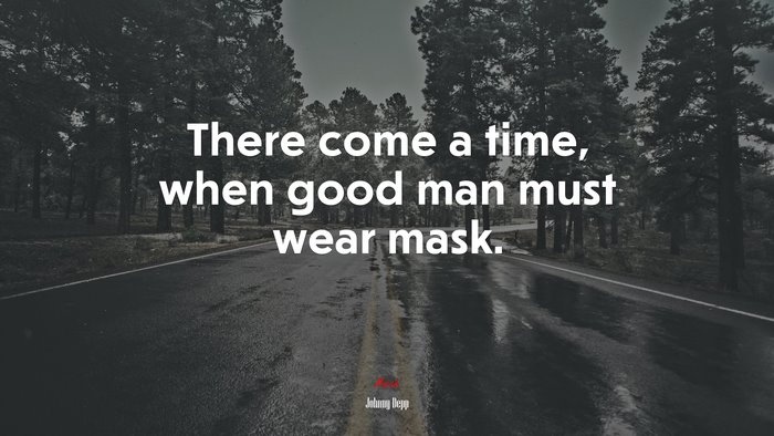 There come a time, when good man must wear mask. | Johnny Depp quote
