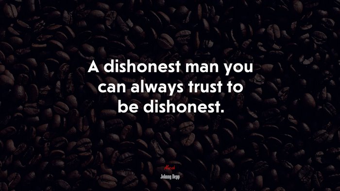 A dishonest man you can always trust to be dishonest. | Johnny Depp quote